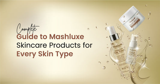 Complete Guide to Mashluxe Skincare Products for Every Skin Type