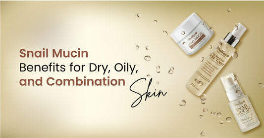 Snail Mucin Benefits for Dry, Oily, and Combination Skin